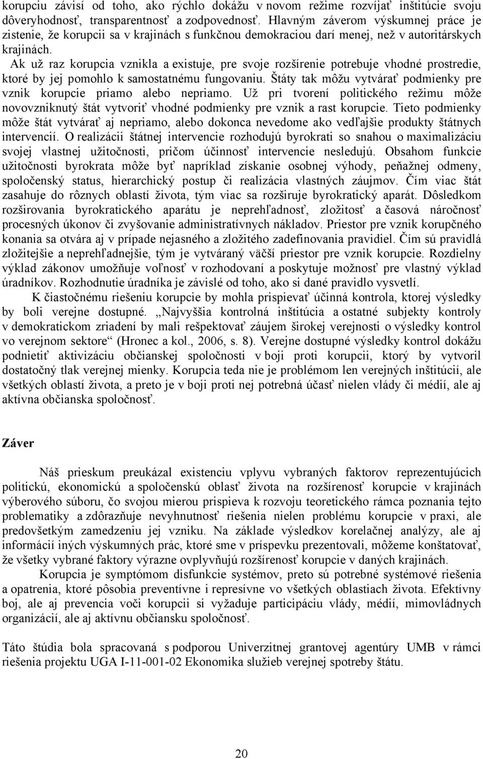 Ak už raz korupcia vznikla a existuje, pre svoje rozšírenie potrebuje vhodné prostredie, ktoré by jej pomohlo k samostatnému fungovaniu.