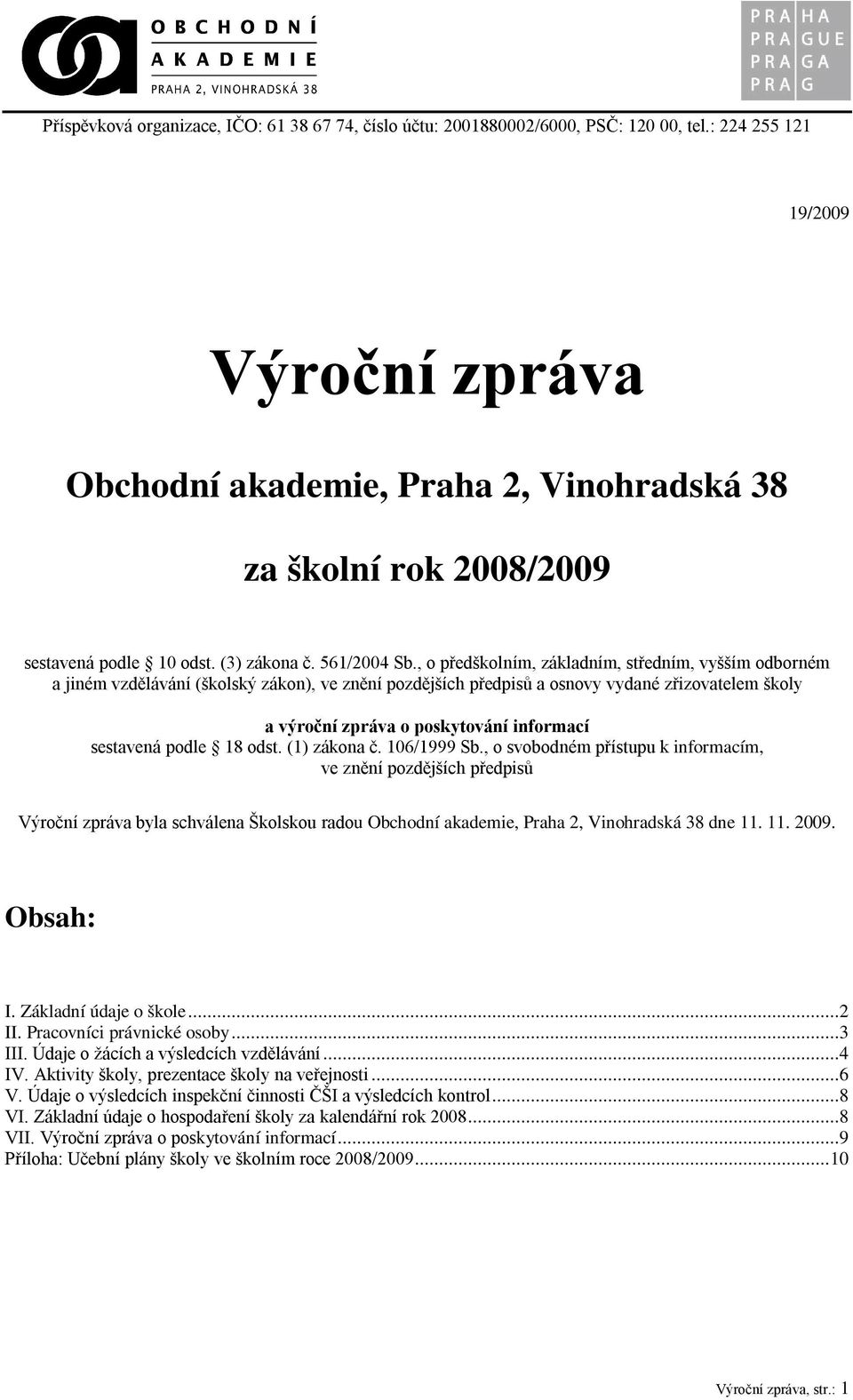 , o předškolním, základním, středním, vyšším odborném a jiném vzdělávání (školský zákon), ve znění pozdějších předpisů a osnovy vydané zřizovatelem školy a výroční zpráva o poskytování informací