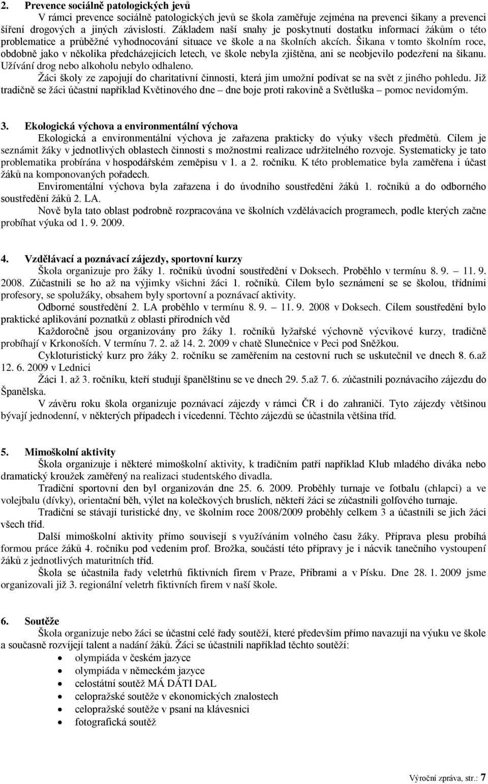 Šikana v tomto školním roce, obdobně jako v několika předcházejících letech, ve škole nebyla zjištěna, ani se neobjevilo podezření na šikanu. Užívání drog nebo alkoholu nebylo odhaleno.