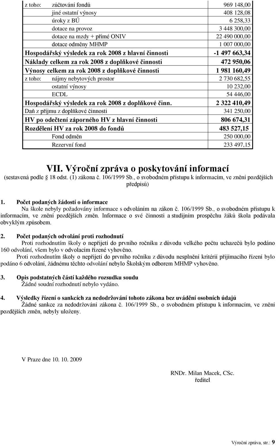 prostor 2 730 682,55 ostatní výnosy 10 232,00 ECDL 54 446,00 Hospodářský výsledek za rok 2008 z doplňkové činn.