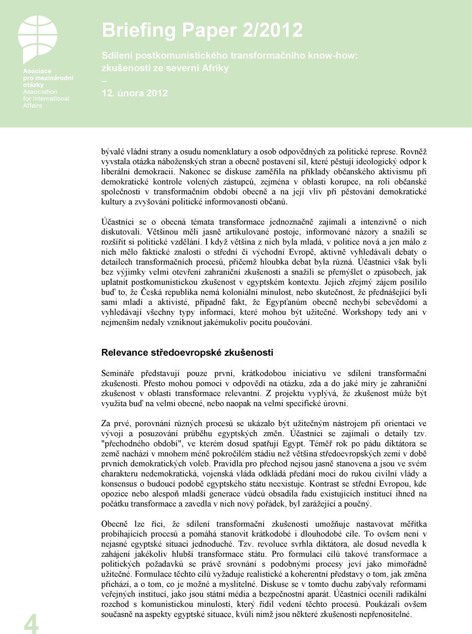 Nakonec se diskuse zaměřila na příklady občanského aktivismu při demokratické kontrole volených zástupců, zejména v oblasti korupce, na roli občanské společnosti v transformačním období obecně a na