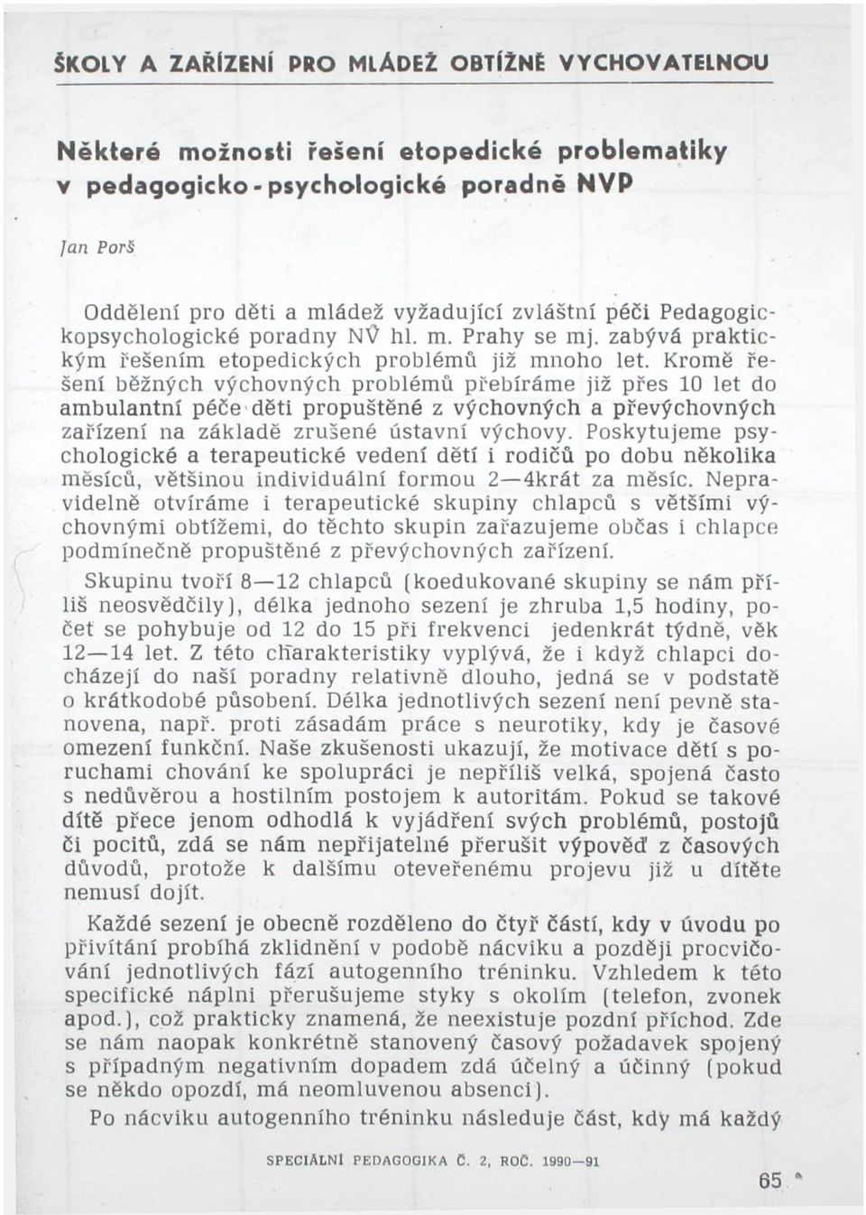 Kromě řešení běžných výchovných problémů přebíráme již přes 10 let do ambulantní péče děti propuštěné z výchovných a převýchovných zařízení na základě zrušené ústavní výchovy.