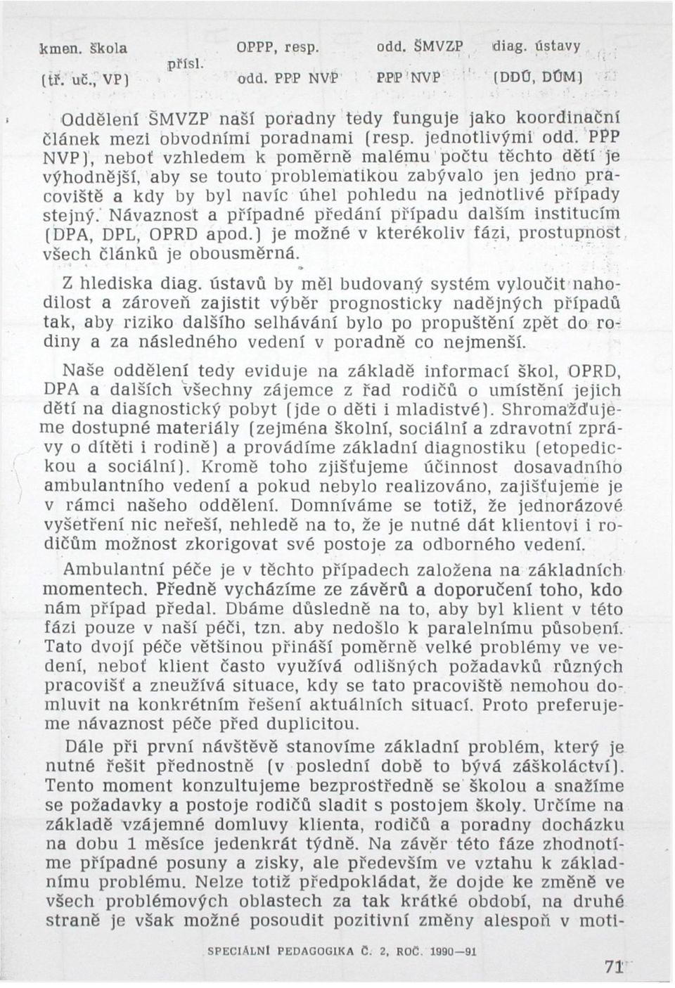 PPP NVP), neboť vzhledem k poměrně malému počtu těchto dětí je výhodnější, aby se touto problematikou zabývalo jen jedno pracoviště a kdy by byl navíc úhel pohledu na jednotlivé případy stejný.