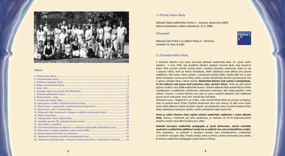 Výsledky zápisů do prvních tříd 2010/2011...17 7. Výsledky přijímacího řízení...17 8. Školní družina - klub...19 9. Poradenské služby školy...21 10. Spolupráce s rodiči a ostatními partnery školy.