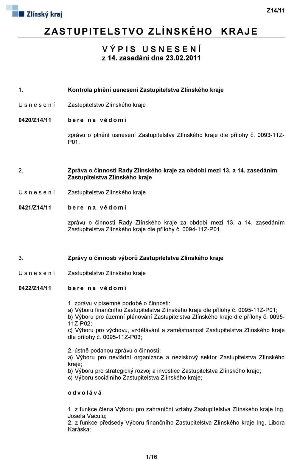 Zpráva o činnosti Rady Zlínského kraje za období mezi 13. a 14. zasedáním Zastupitelstva Zlínského kraje 0421/Z14/11 bere na vědomí zprávu o činnosti Rady Zlínského kraje za období mezi 13. a 14. zasedáním Zastupitelstva Zlínského kraje dle přílohy č.