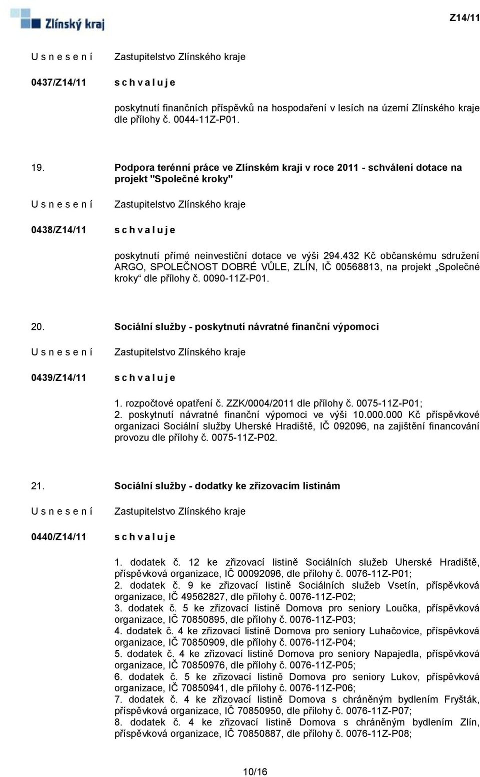 432 Kč občanskému sdružení ARGO, SPOLEČNOST DOBRÉ VŮLE, ZLÍN, IČ 00568813, na projekt Společné kroky dle přílohy č. 0090-11Z-P01. 20.