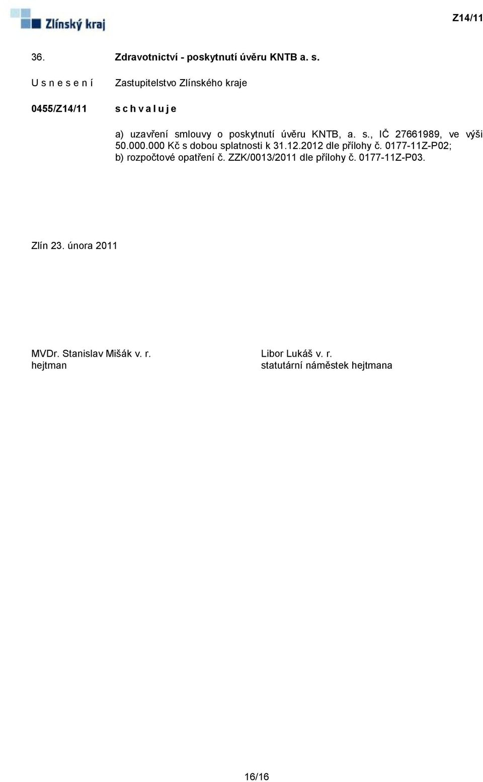 000 Kč s dobou splatnosti k 31.12.2012 dle přílohy č. 0177-11Z-P02; b) rozpočtové opatření č.