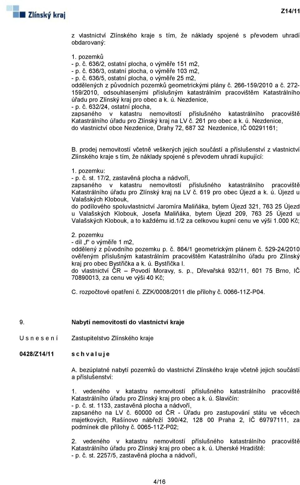 261 pro obec a k. ú. Nezdenice, do vlastnictví obce Nezdenice, Drahy 72, 687 32 Nezdenice, IČ 00291161; B.