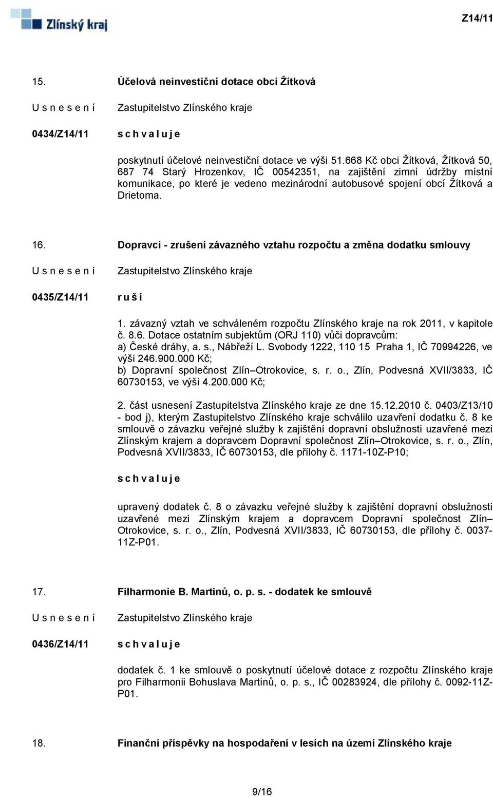 Dopravci - zrušení závazného vztahu rozpočtu a změna dodatku smlouvy 0435/Z14/11 ruší 1. závazný vztah ve schváleném rozpočtu Zlínského kraje na rok 2011, v kapitole č. 8.6.