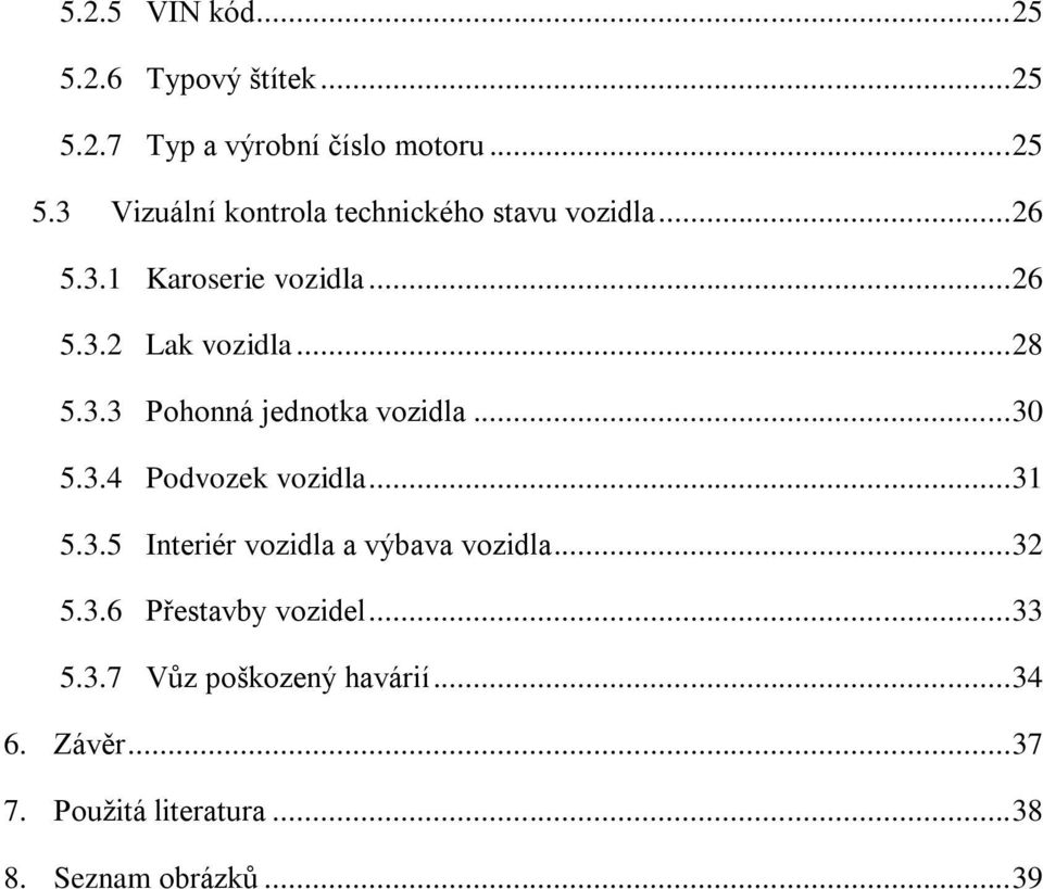 .. 31 5.3.5 Interiér vozidla a výbava vozidla... 32 5.3.6 Přestavby vozidel... 33 5.3.7 Vůz poškozený havárií.