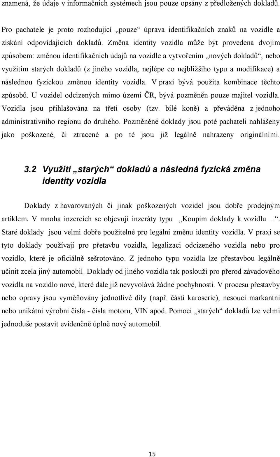 typu a modifikace) a následnou fyzickou změnou identity vozidla. V praxi bývá použita kombinace těchto způsobů. U vozidel odcizených mimo území ČR, bývá pozměněn pouze majitel vozidla.