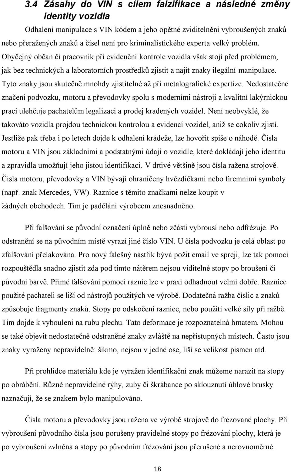 Obyčejný občan či pracovník při evidenční kontrole vozidla však stojí před problémem, jak bez technických a laboratorních prostředků zjistit a najít znaky ilegální manipulace.