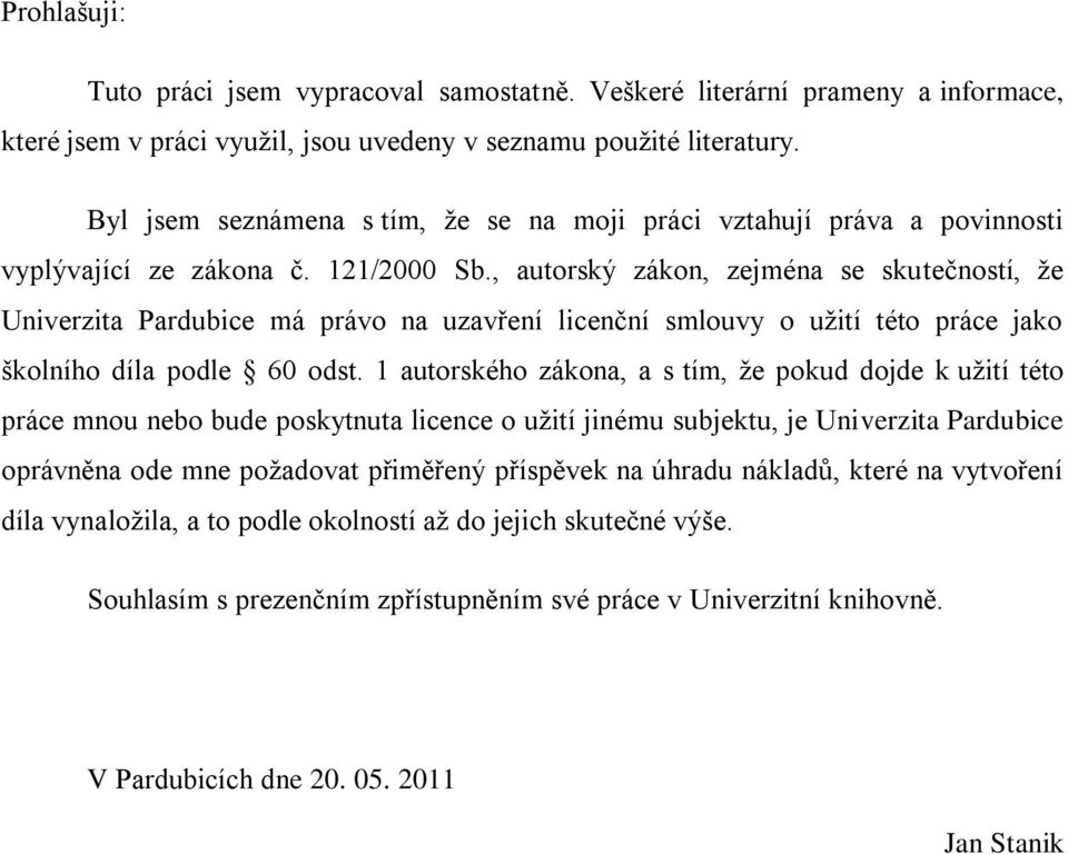 , autorský zákon, zejména se skutečností, že Univerzita Pardubice má právo na uzavření licenční smlouvy o užití této práce jako školního díla podle 60 odst.