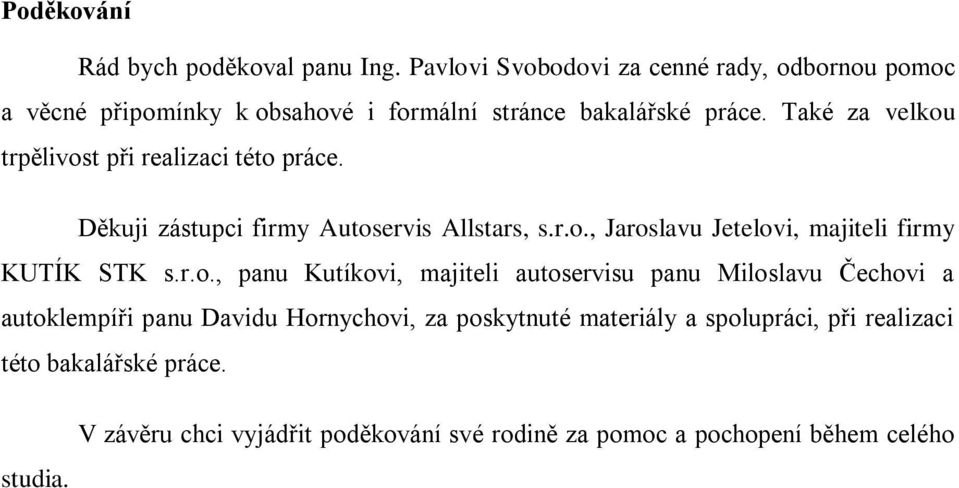 Také za velkou trpělivost při realizaci této práce. Děkuji zástupci firmy Autoservis Allstars, s.r.o., Jaroslavu Jetelovi, majiteli firmy KUTÍK STK s.