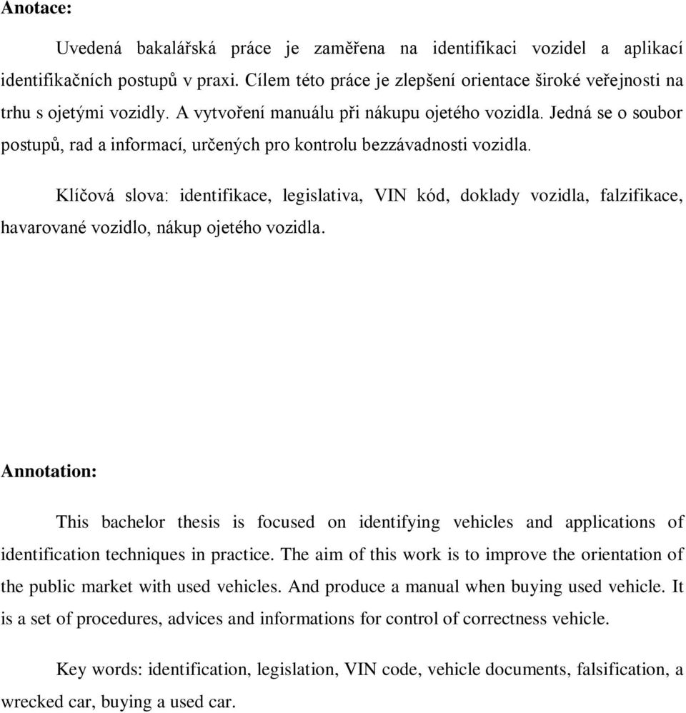 Klíčová slova: identifikace, legislativa, VIN kód, doklady vozidla, falzifikace, havarované vozidlo, nákup ojetého vozidla.