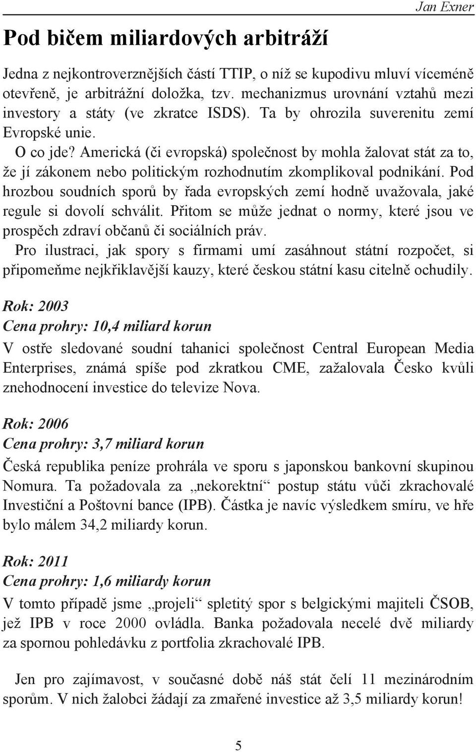 Americká (či evropská) společnost by mohla žalovat stát za to, že jí zákonem nebo politickým rozhodnutím zkomplikoval podnikání.