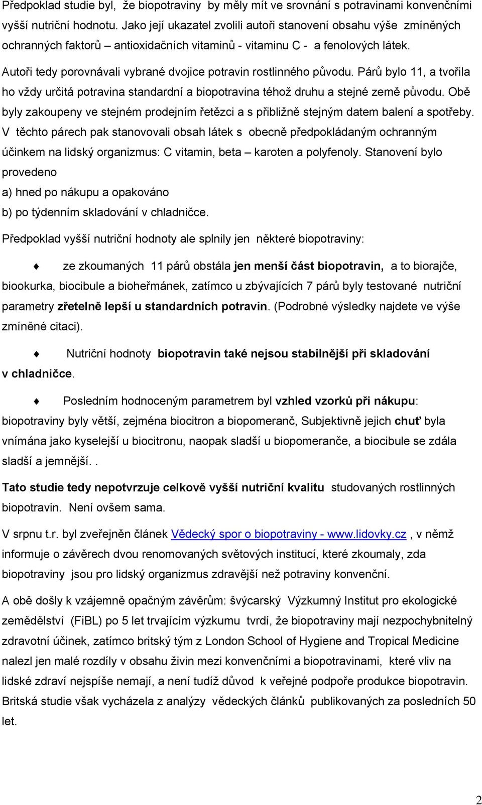 Autoři tedy porovnávali vybrané dvojice potravin rostlinného původu. Párů bylo 11, a tvořila ho vždy určitá potravina standardní a biopotravina téhož druhu a stejné země původu.