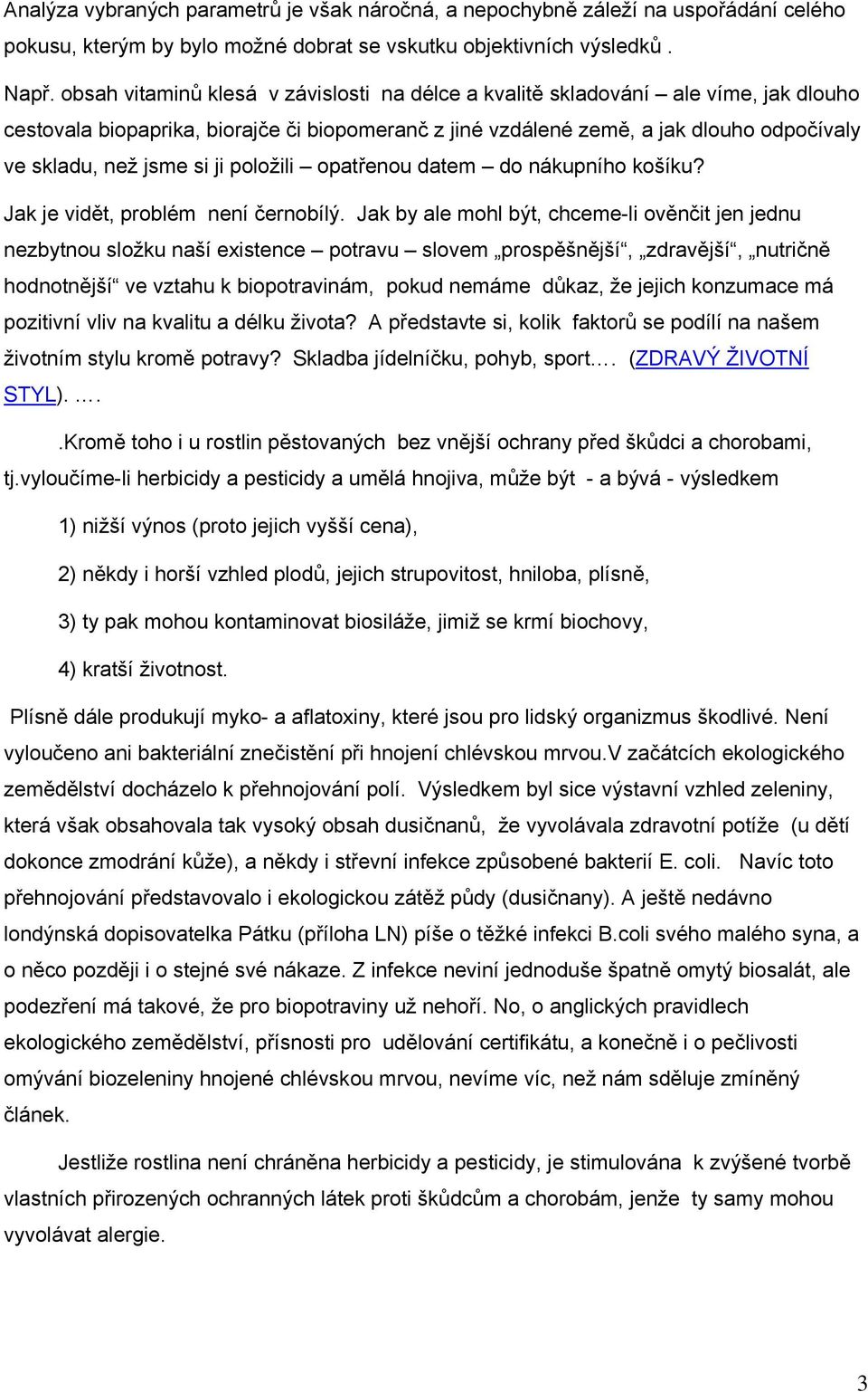 ji položili opatřenou datem do nákupního košíku? Jak je vidět, problém není černobílý.