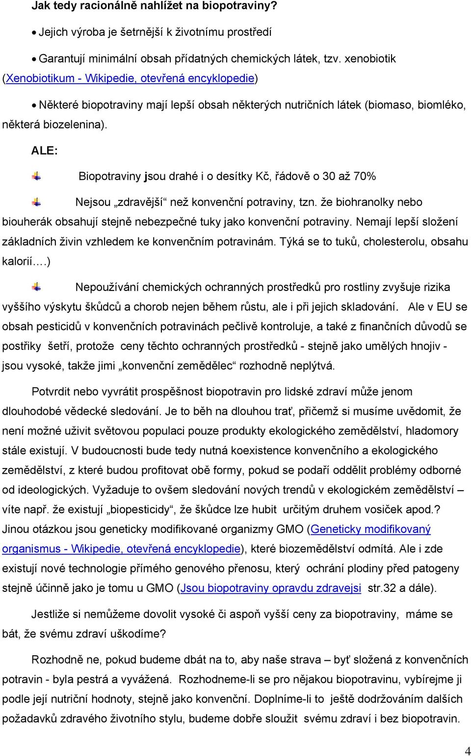 ALE: Biopotraviny jsou drahé i o desítky Kč, řádově o 30 až 70% Nejsou zdravější než konvenční potraviny, tzn. že biohranolky nebo biouherák obsahují stejně nebezpečné tuky jako konvenční potraviny.