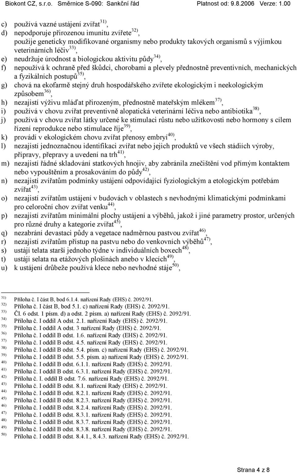 stejný druh hospodářského zvířete ekologickým i neekologickým způsobem 36), h) nezajistí výživu mláďat přirozeným, přednostně mateřským mlékem 37), i) používá v chovu zvířat preventivně alopatická