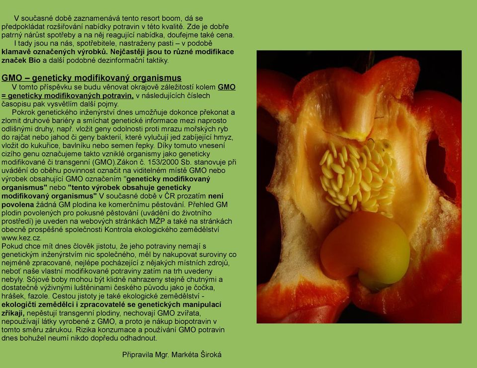 GMO geneticky modifikovaný organismus V tomto příspěvku se budu věnovat okrajově záležitostí kolem GMO = geneticky modifikovaných potravin, v následujících číslech časopisu pak vysvětlím další pojmy.