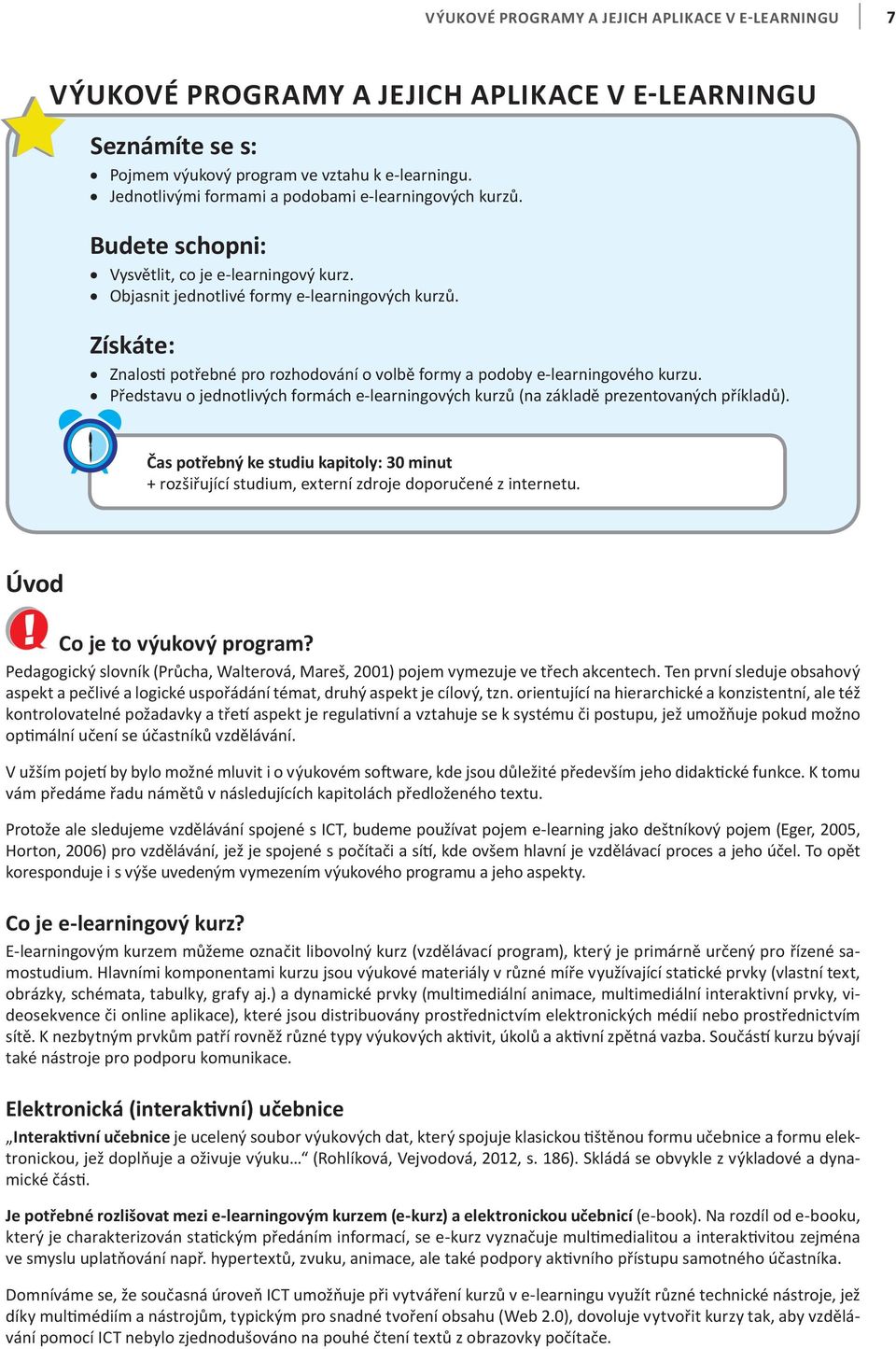 Představu o jednotlivých formách e-learningových kurzů (na základě prezentovanýcříkladů). a pot e n ke tudiu kapitoly minut rozšiřující studium, externí zdroje doporučené z internetu.