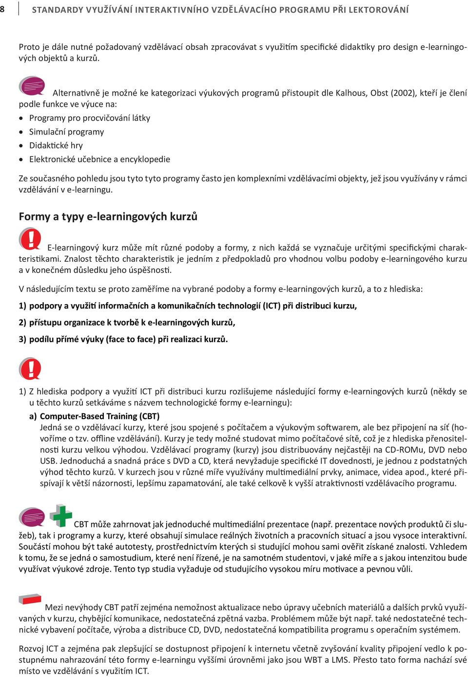 lektronické učebnice a encyklopedie Ze současného pohledu jsou tyto tyto programy často jen komplexními vzdělávacími objekty, jež jsou využívány v rámci vzdělávání v e-learningu.