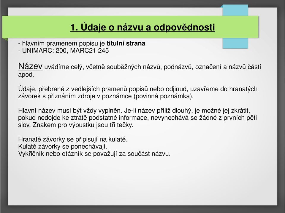 Údaje, přebrané z vedlejších pramenů popisů nebo odjinud, uzavřeme do hranatých závorek s přiznáním zdroje v poznámce (povinná poznámka).