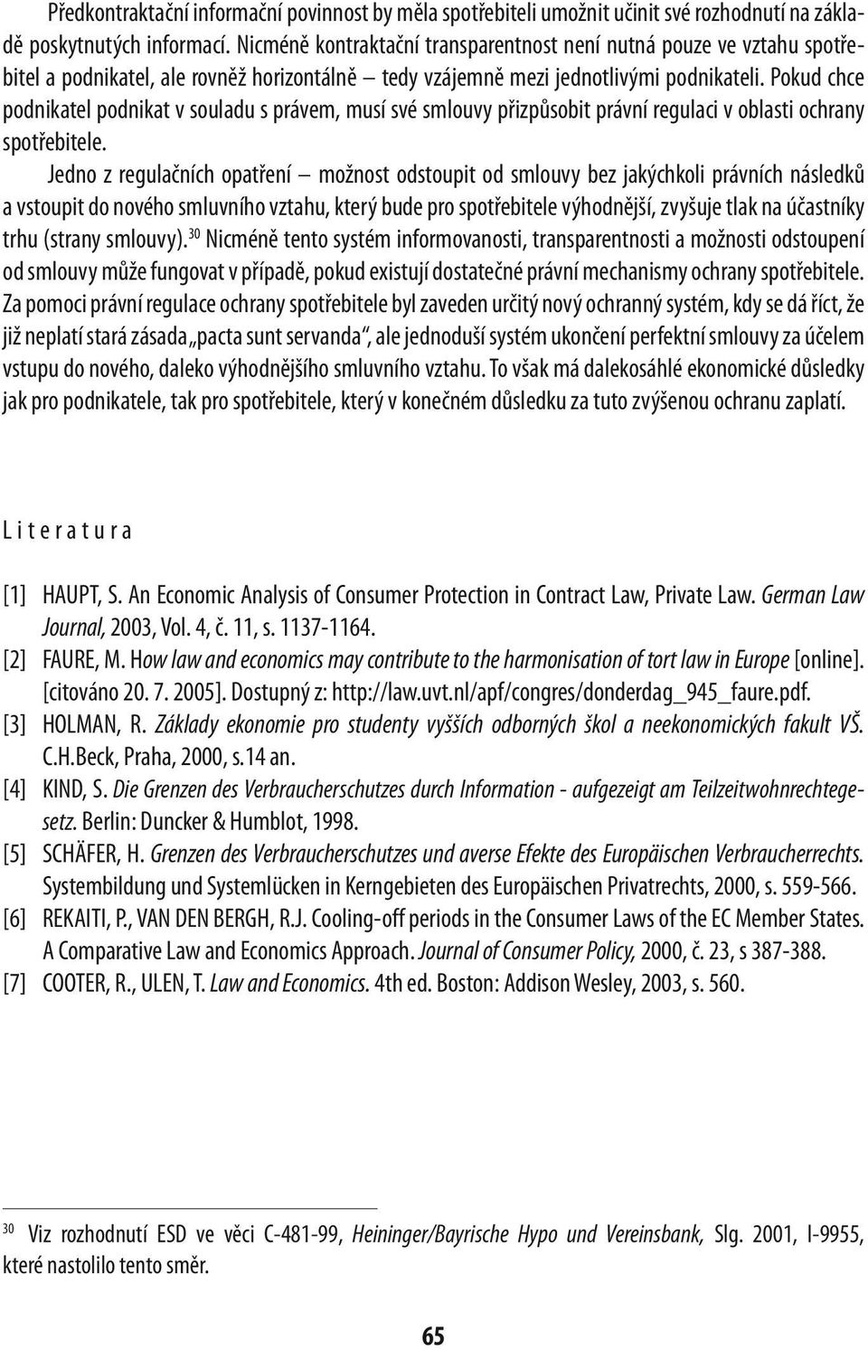 Pokud chce podnikatel podnikat v souladu s právem, musí své smlouvy přizpůsobit právní regulaci v oblasti ochrany spotřebitele.