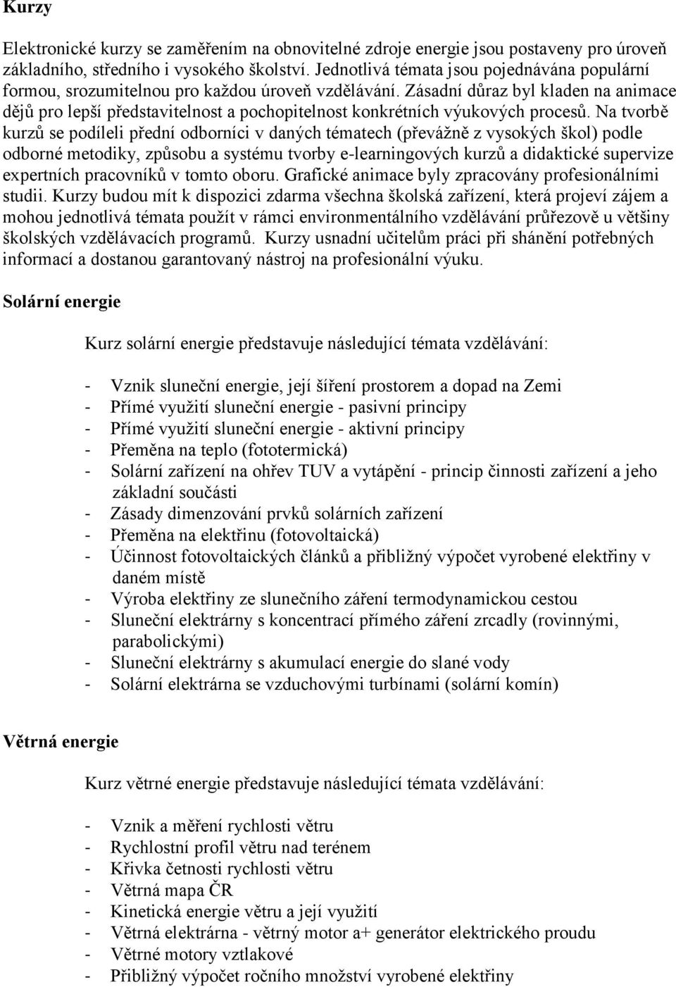 Zásadní důraz byl kladen na animace dějů pro lepší představitelnost a pochopitelnost konkrétních výukových procesů.