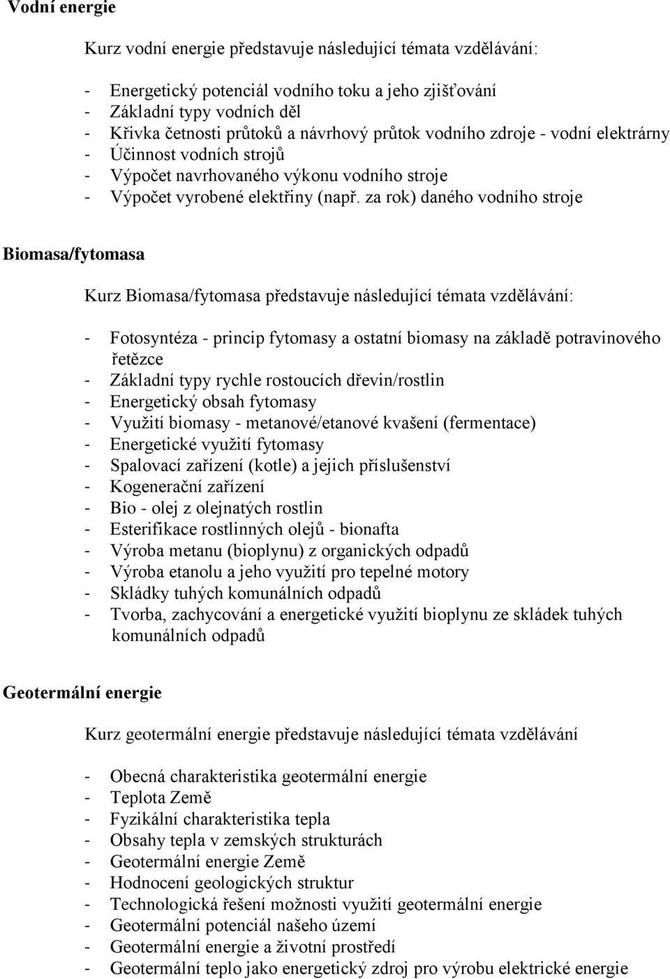 za rok) daného vodního stroje Biomasa/fytomasa Kurz Biomasa/fytomasa představuje následující témata vzdělávání: - Fotosyntéza - princip fytomasy a ostatní biomasy na základě potravinového řetězce -