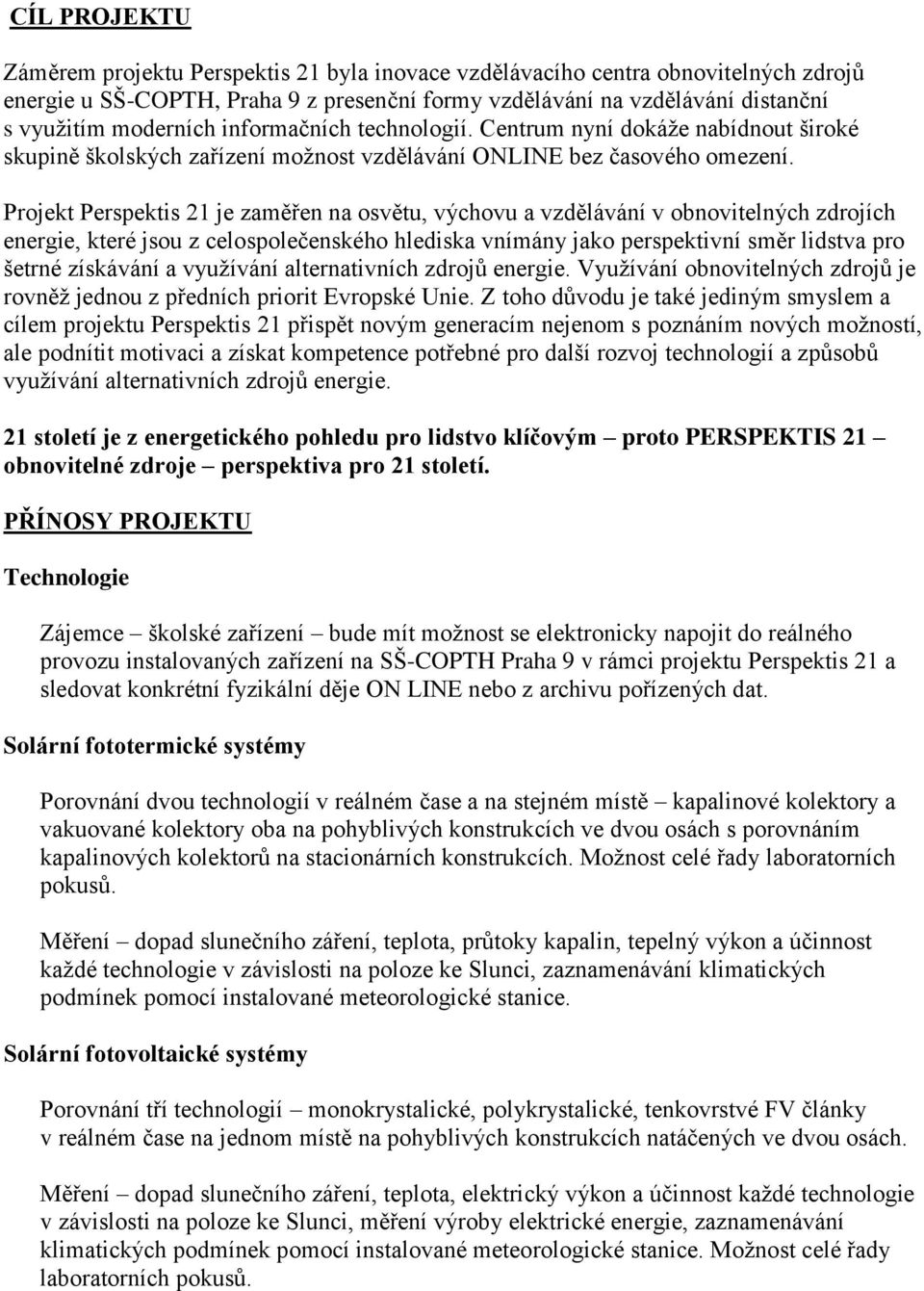 Projekt Perspektis 21 je zaměřen na osvětu, výchovu a vzdělávání v obnovitelných zdrojích energie, které jsou z celospolečenského hlediska vnímány jako perspektivní směr lidstva pro šetrné získávání