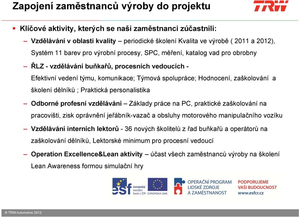 Praktická personalistika Odborné profesní vzdělávání Základy práce na PC, praktické zaškolování na pracovišti, zisk oprávnění jeřábník-vazač a obsluhy motorového manipulačního vozíku Vzdělávání