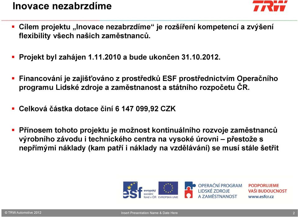 Financování je zajišťováno z prostředků ESF prostřednictvím Operačního programu Lidské zdroje a zaměstnanost a státního rozpočetu ČR.