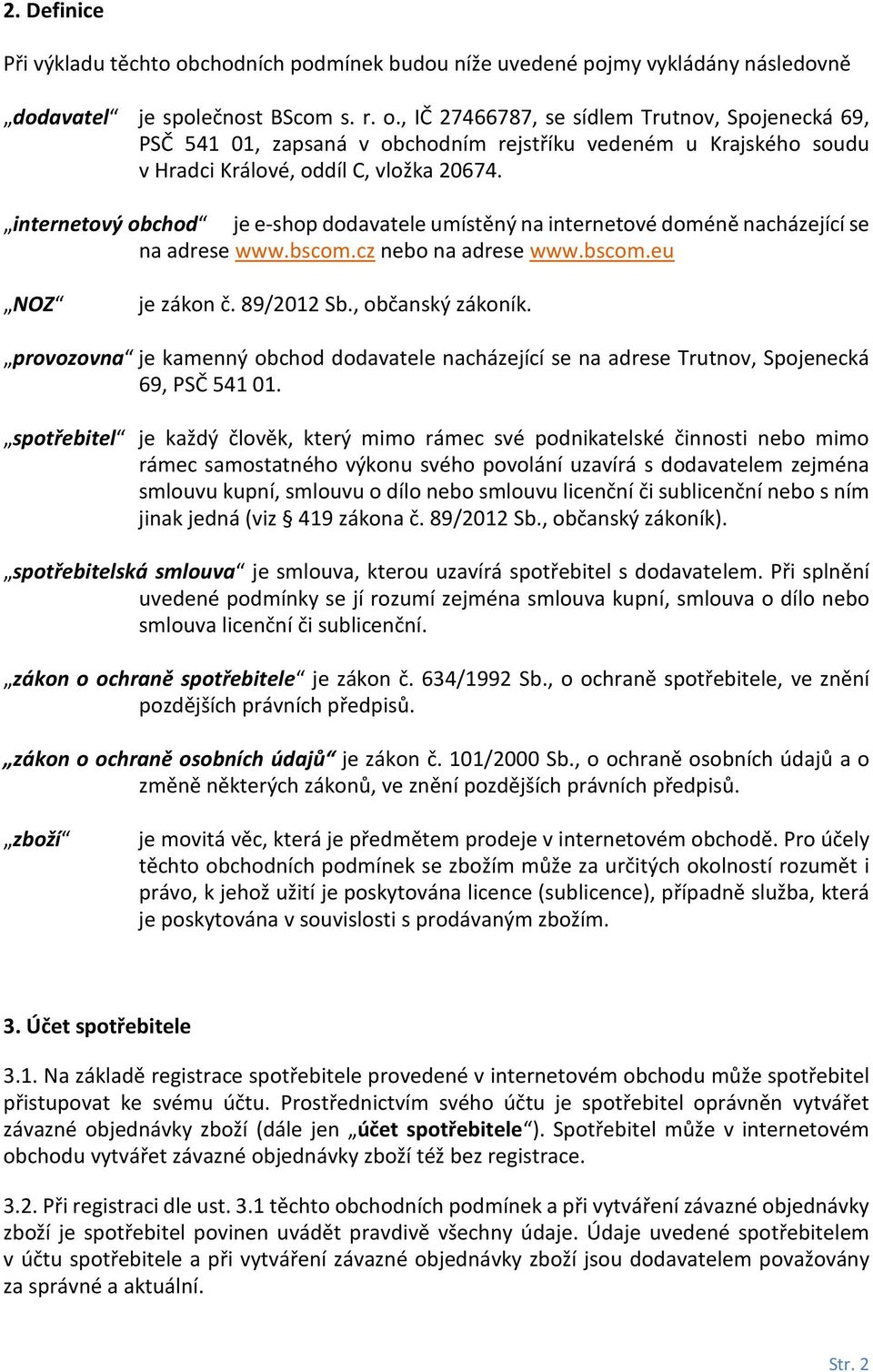 provozovna je kamenný obchod dodavatele nacházející se na adrese Trutnov, Spojenecká 69, PSČ 541 01.