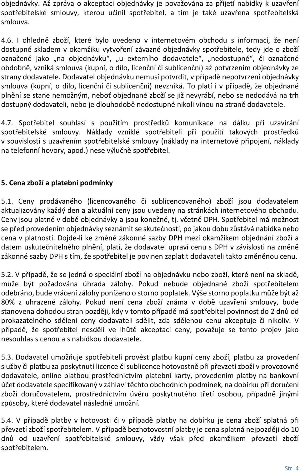 externího dodavatele, nedostupné, či označené obdobně, vzniká smlouva (kupní, o dílo, licenční či sublicenční) až potvrzením objednávky ze strany dodavatele.