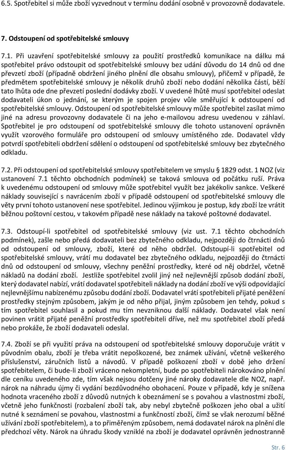 obdržení jiného plnění dle obsahu smlouvy), přičemž v případě, že předmětem spotřebitelské smlouvy je několik druhů zboží nebo dodání několika částí, běží tato lhůta ode dne převzetí poslední dodávky