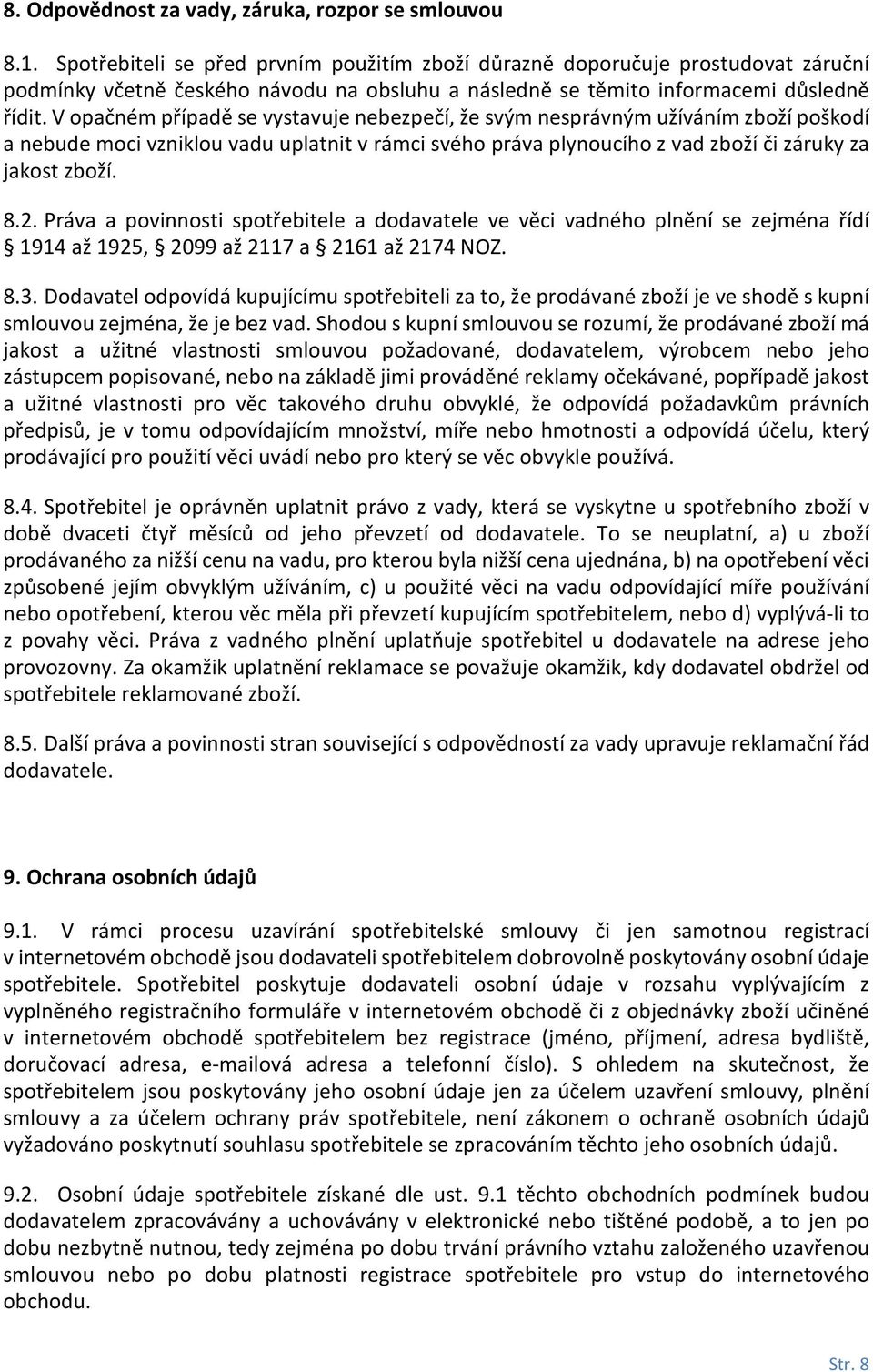 V opačném případě se vystavuje nebezpečí, že svým nesprávným užíváním zboží poškodí a nebude moci vzniklou vadu uplatnit v rámci svého práva plynoucího z vad zboží či záruky za jakost zboží. 8.2.