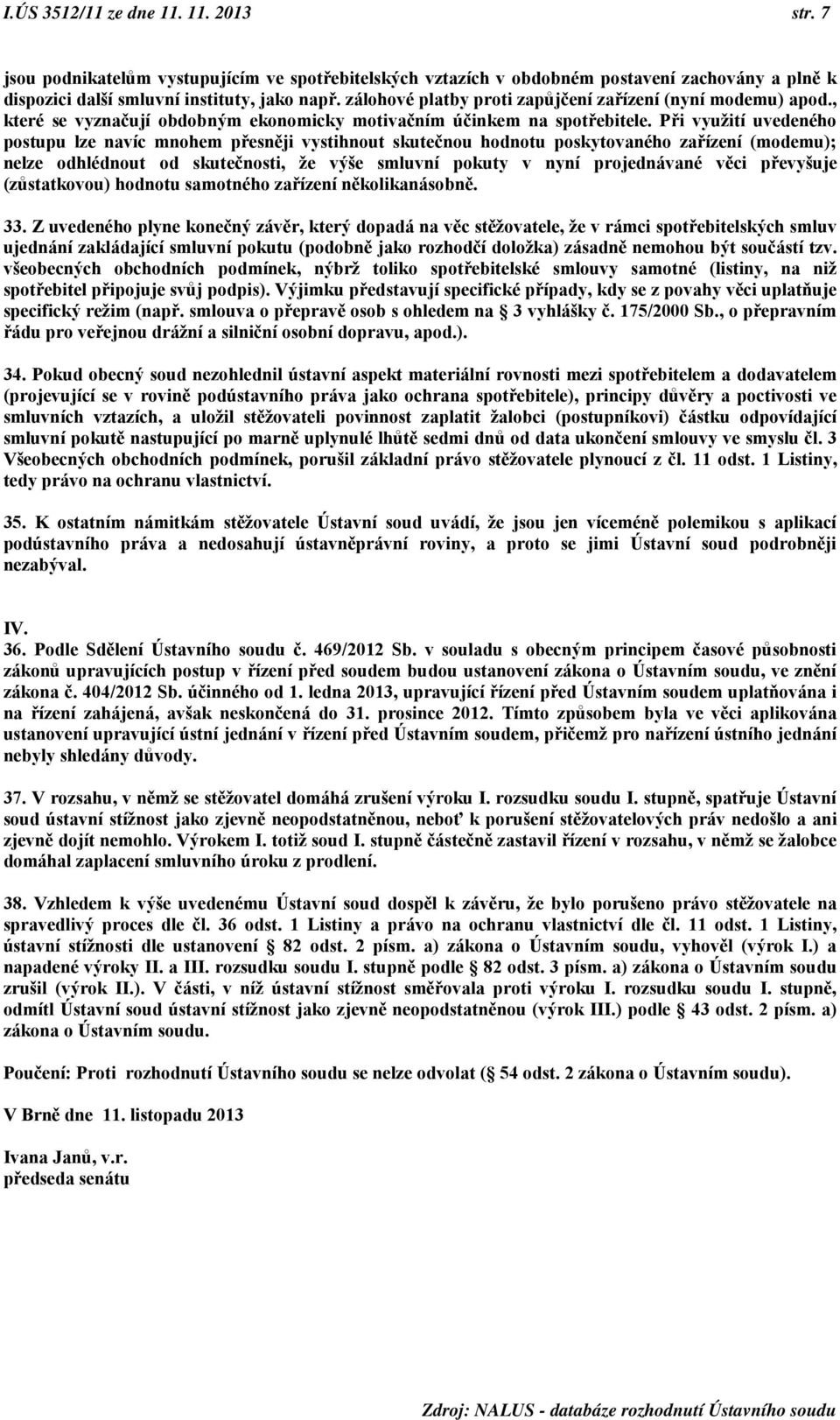 Při využití uvedeného postupu lze navíc mnohem přesněji vystihnout skutečnou hodnotu poskytovaného zařízení (modemu); nelze odhlédnout od skutečnosti, že výše smluvní pokuty v nyní projednávané věci