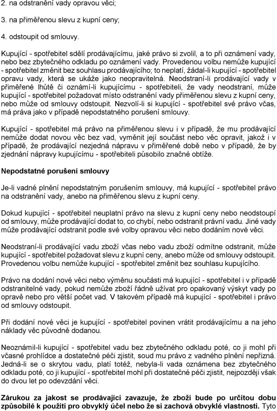 Provedenou volbu nemůže kupující - spotřebitel změnit bez souhlasu prodávajícího; to neplatí, žádal-li kupující - spotřebitel opravu vady, která se ukáže jako neopravitelná.