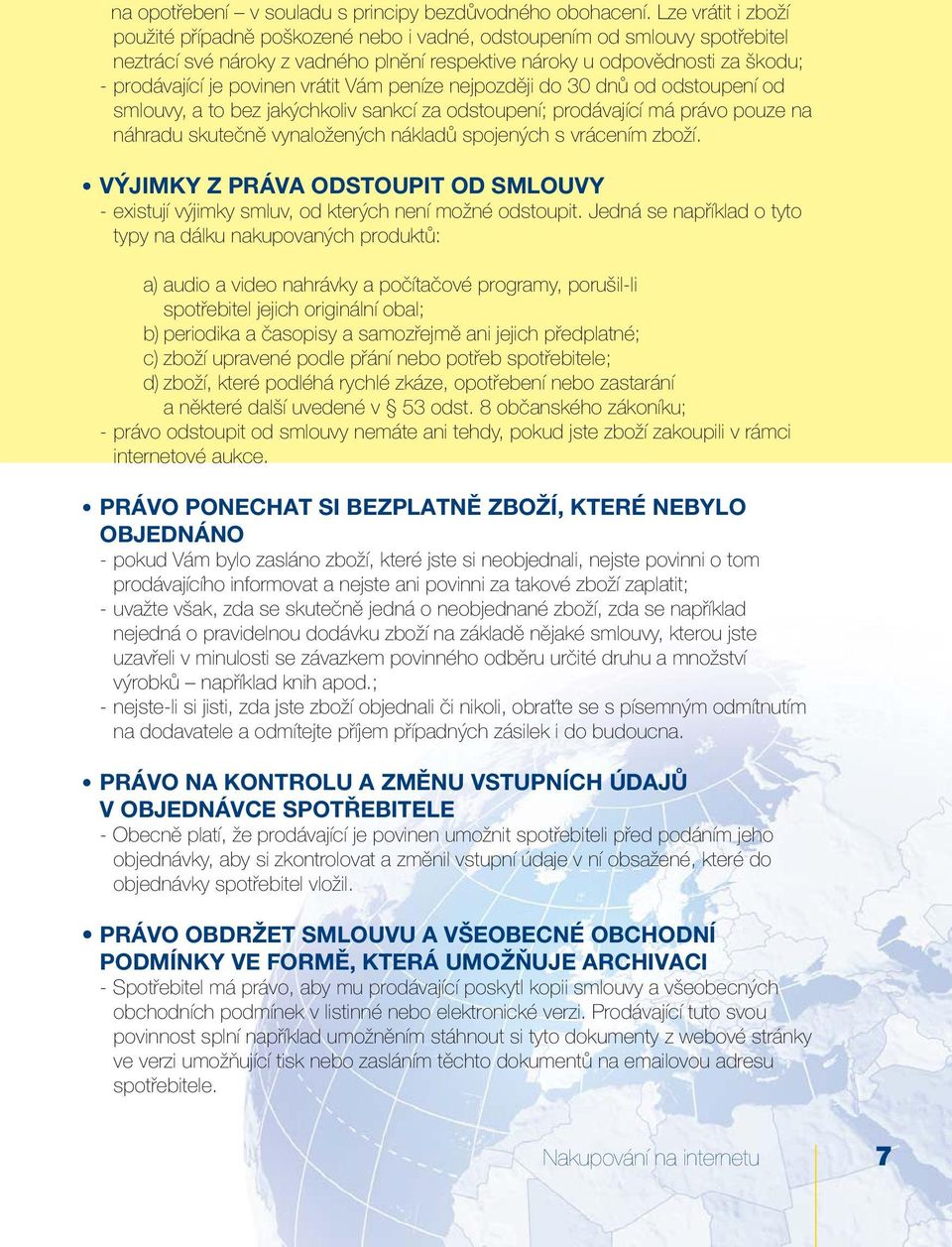 vrátit Vám peníze nejpozději do 30 dnů od odstoupení od smlouvy, a to bez jakýchkoliv sankcí za odstoupení; prodávající má právo pouze na náhradu skutečně vynaložených nákladů spojených s vrácením