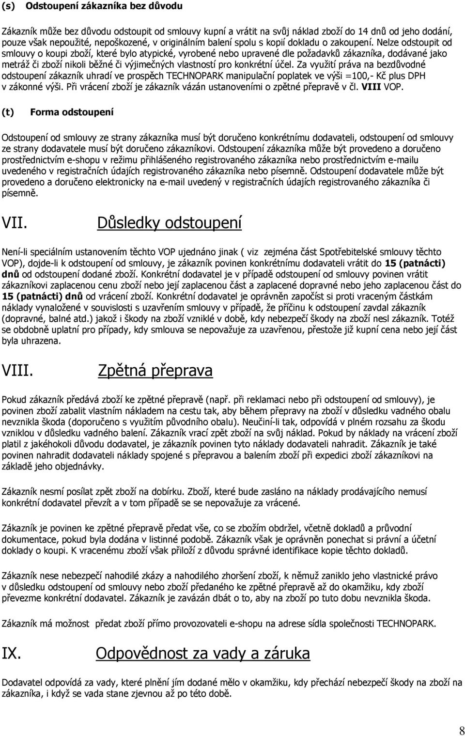 Nelze odstoupit od smlouvy o koupi zboží, které bylo atypické, vyrobené nebo upravené dle požadavků zákazníka, dodávané jako metráž či zboží nikoli běžné či výjimečných vlastností pro konkrétní účel.