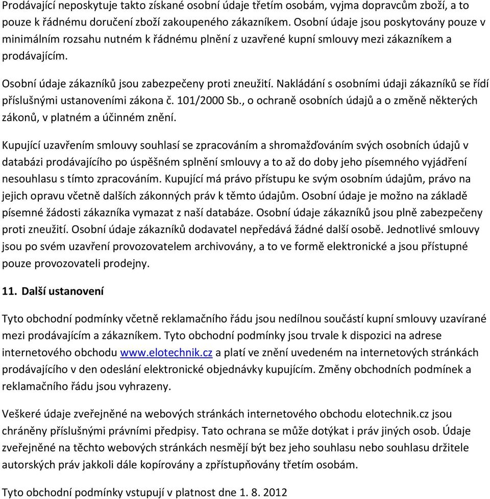 Nakládání s osobními údaji zákazníků se řídí příslušnými ustanoveními zákona č. 101/2000 Sb., o ochraně osobních údajů a o změně některých zákonů, v platném a účinném znění.