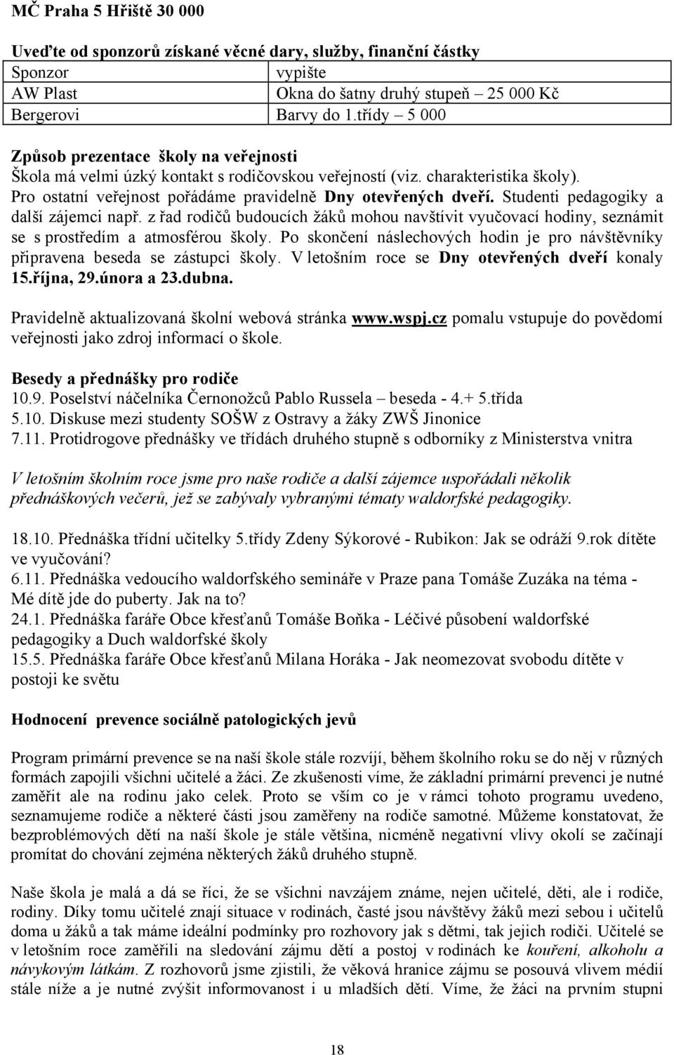 Studenti pedagogiky a další zájemci např. z řad rodičů budoucích žáků mohou navštívit vyučovací hodiny, seznámit se s prostředím a atmosférou školy.