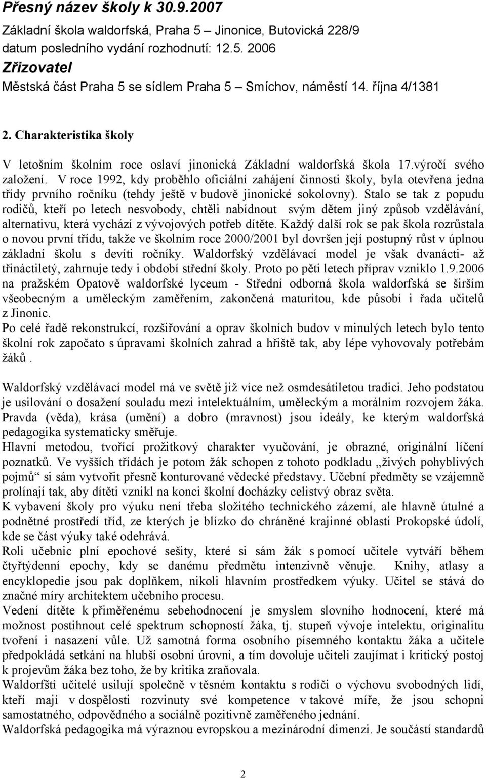 V roce 1992, kdy proběhlo oficiální zahájení činnosti školy, byla otevřena jedna třídy prvního ročníku (tehdy ještě v budově jinonické sokolovny).