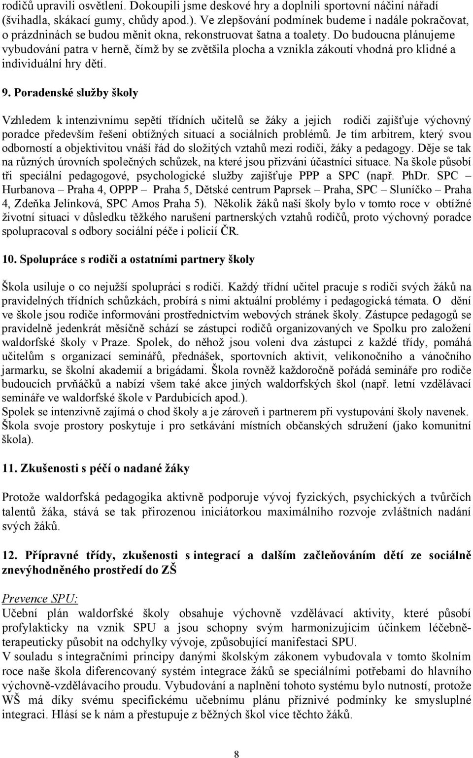 Do budoucna plánujeme vybudování patra v herně, čímž by se zvětšila plocha a vznikla zákoutí vhodná pro klidné a individuální hry dětí. 9.