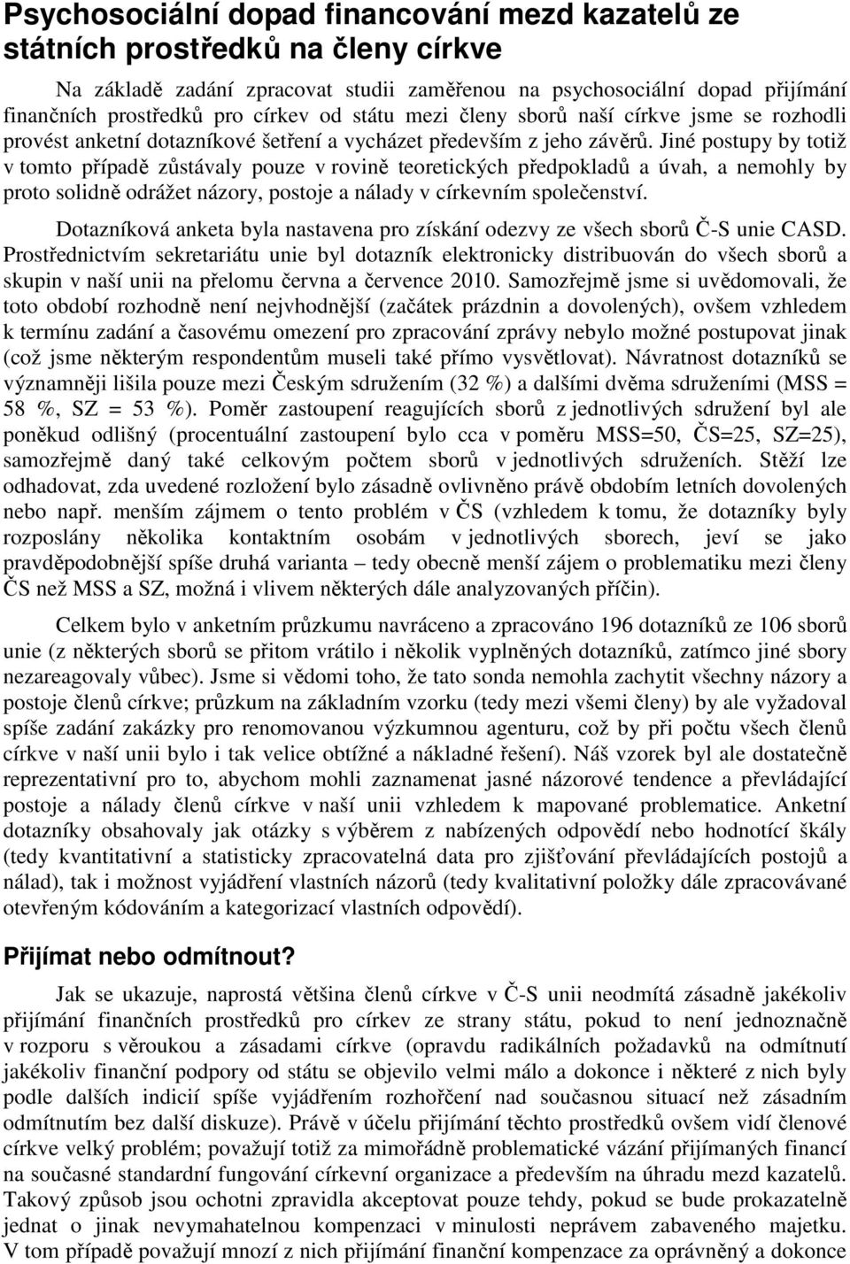 Jiné postupy by totiž v tomto případě zůstávaly pouze v rovině teoretických předpokladů a úvah, a nemohly by proto solidně odrážet názory, postoje a nálady v církevním společenství.