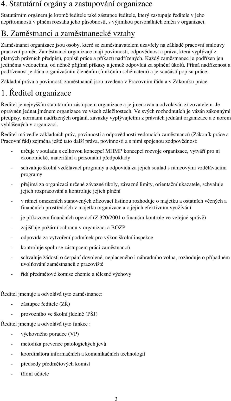 Zaměstnanci organizace mají povinnosti, odpovědnost a práva, která vyplývají z platných právních předpisů, popisů práce a příkazů nadřízených.