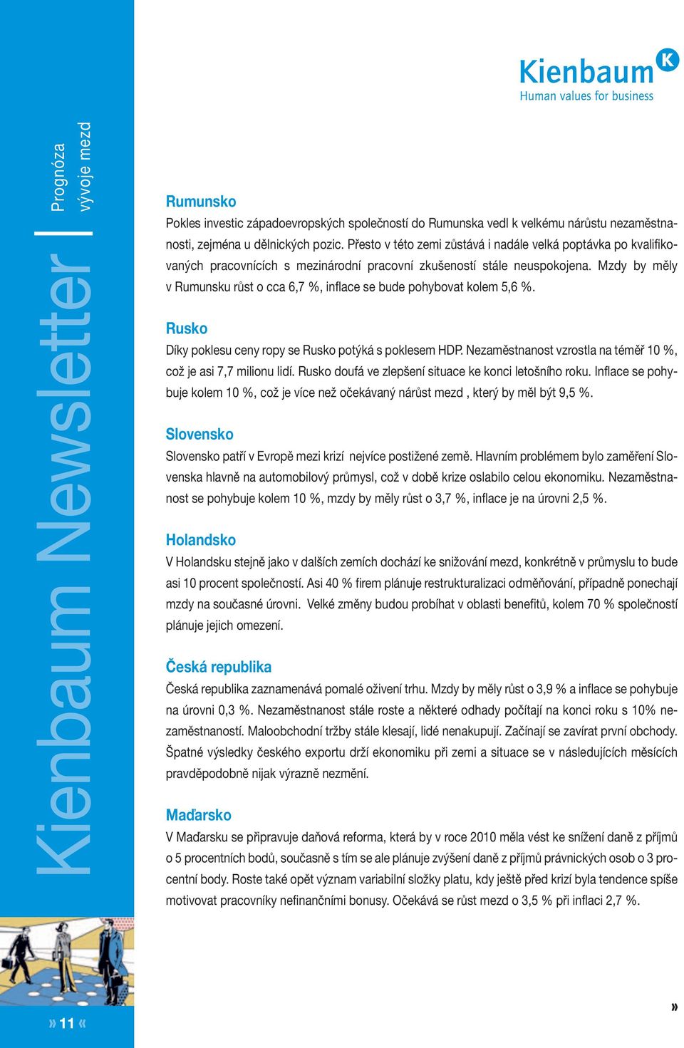 Mzdy by měly v Rumunsku růst o cca 6,7 %, inflace se bude pohybovat kolem 5,6 %. Rusko Díky poklesu ceny ropy se Rusko potýká s poklesem HDP.