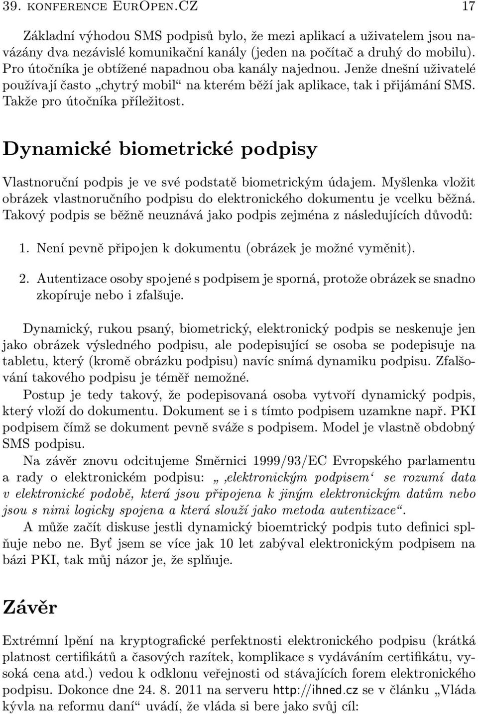 Dynamické biometrické podpisy Vlastnoruční podpis je ve své podstatě biometrickým údajem. Myšlenka vložit obrázek vlastnoručního podpisu do elektronického dokumentu je vcelku běžná.